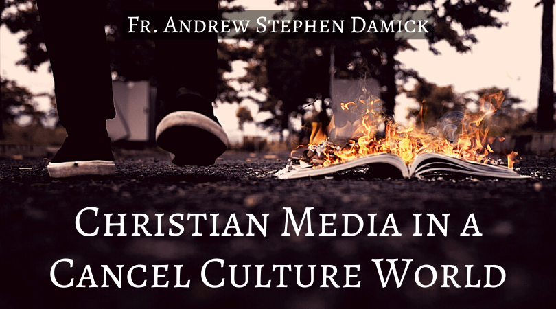 Christian Media in a Cancel Culture World — Fr. Andrew Stephen Damick