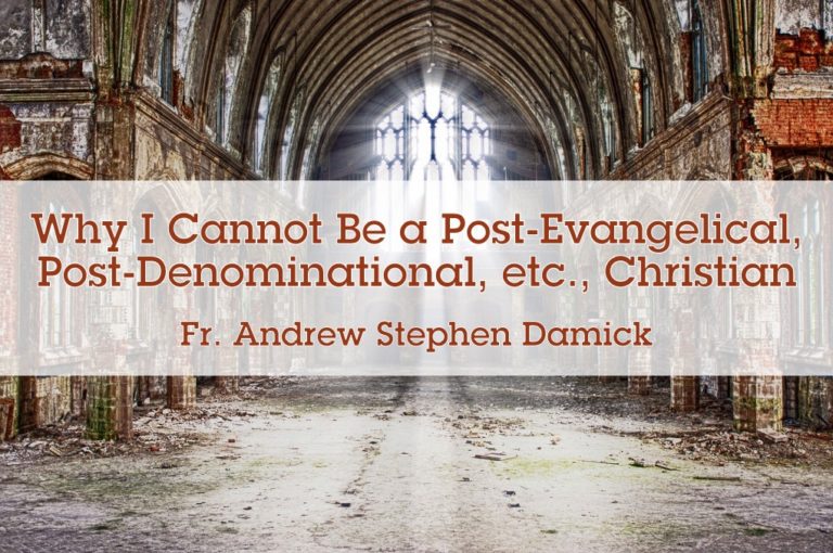 Why I Cannot Be A Post-Evangelical, Post-Denominational, Etc ...