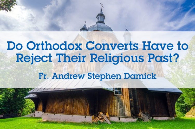 Do Orthodox Converts Have to Reject Their Religious Past? – Orthodoxy ...